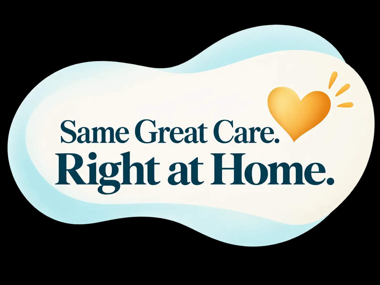 Same Great Care. Right at Home.